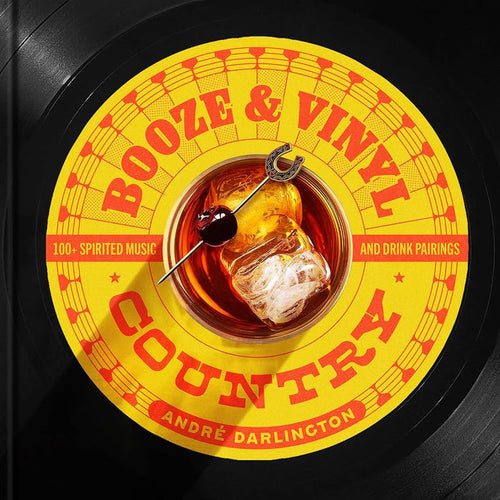 Booze & Vinyl Country: 100+ Spirited Music & Drink Pairings