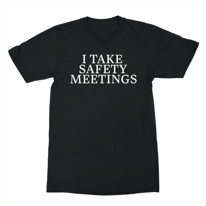 I Take Safety Meetings Shirt