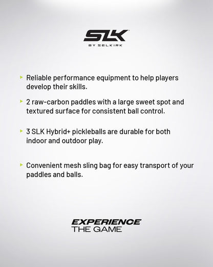 SLK by Selkirk. Reliable performance equipment to help players develop their skills. 2 raw-carbon paddles with a large sweet spot and textured surface for consistent ball control. 3 SLK Hybrid+ pickleballs are durable for both indoor and outdoor play. Convenient mesh sling bag for easy transport of your paddles and balls. EXPERIENCE THE GAME